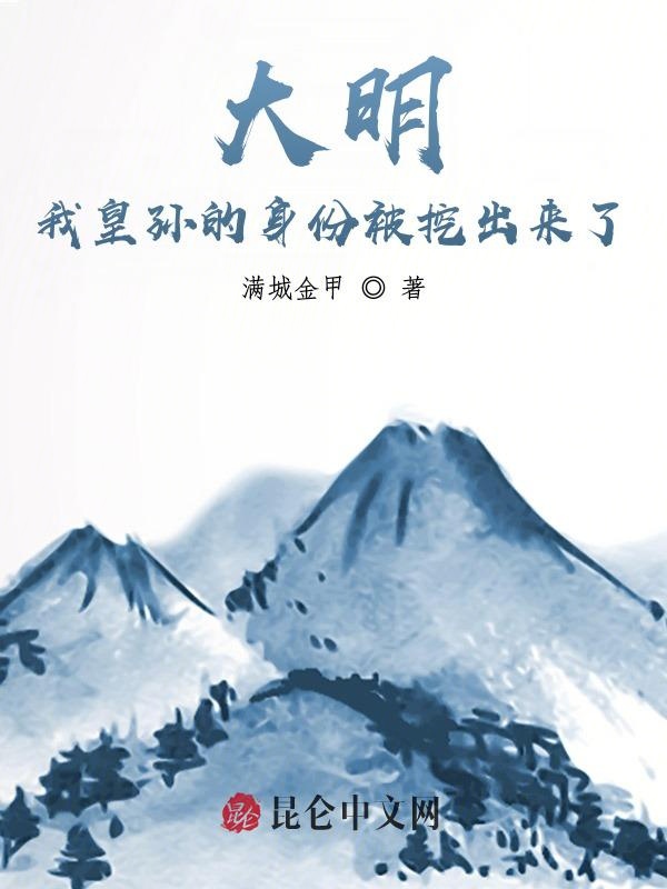 大明:我皇孙的身份被挖出来了